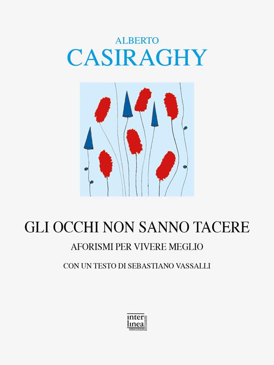 Gli occhi non sanno tacere. Aforismi per vivere meglio - Alberto Casiraghy - copertina