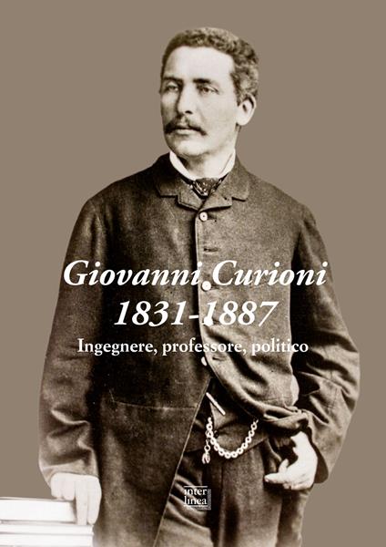 Giovanni Curioni 1831-1887. Ingegnere, professore, politico - copertina