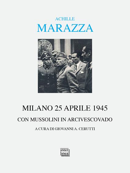 Milano 25 aprile 1945. Con Mussolini in arcivescovado - Achille Marazza - copertina