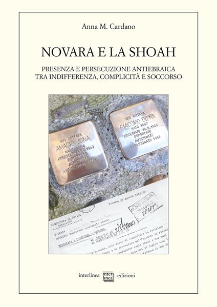 Novara e la Shoah. Presenza e persecuzione antiebraica tra indifferenza, complicità e soccorso - Anna M. Cardano - copertina