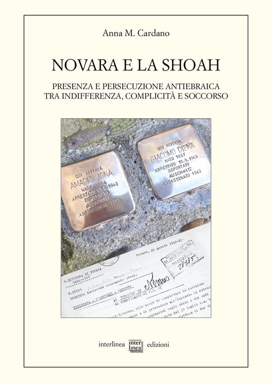 Novara e la Shoah. Presenza e persecuzione antiebraica tra indifferenza, complicità e soccorso - Anna M. Cardano - copertina