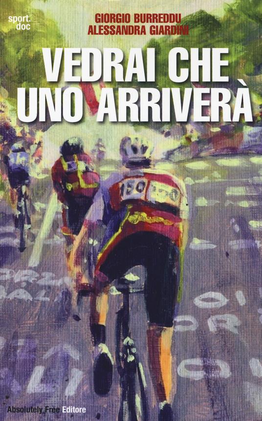 Vedrai che uno arriverà. Il ciclismo fra inferni e paradisi - Giorgio Burreddu,Alessandra Giardini - copertina
