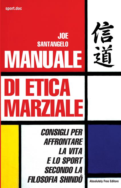 Manuale di etica marziale. Consigli per affrontare la vita e lo sport secondo la filosofia shindô - Joe Santangelo - copertina