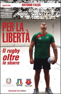 Per la libertà. Il rugby oltre le sbarre - Antonio Falda - copertina