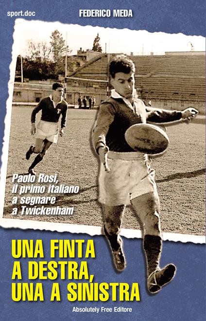 Una finta a destra, una finta a sinistra. Paolo Rosi, il primo italiano a segnare a Twickenham - Federico Meda - copertina