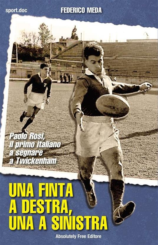 Una finta a destra, una finta a sinistra. Paolo Rosi, il primo italiano a segnare a Twickenham - Federico Meda - ebook
