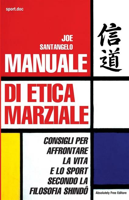 Manuale di etica marziale. Consigli per affrontare la vita e lo sport secondo la filosofia shindô - Joe Santangelo - ebook