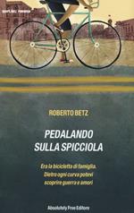 Pedalando sulla spicciola. Era la bicicletta di famiglia. Dietro ogni curva potevi scoprire guerre e amori