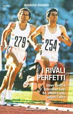 I rivali perfetti. Steve Ovett e Sebastian Coe: se amavi l'uno, odiavi l'altro