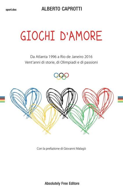 Giochi d'amore. Da Atlanta 1996 a Rio 2016. Vent'anni di storie, di Olimpiadi e di passioni - Alberto Caprotti - ebook