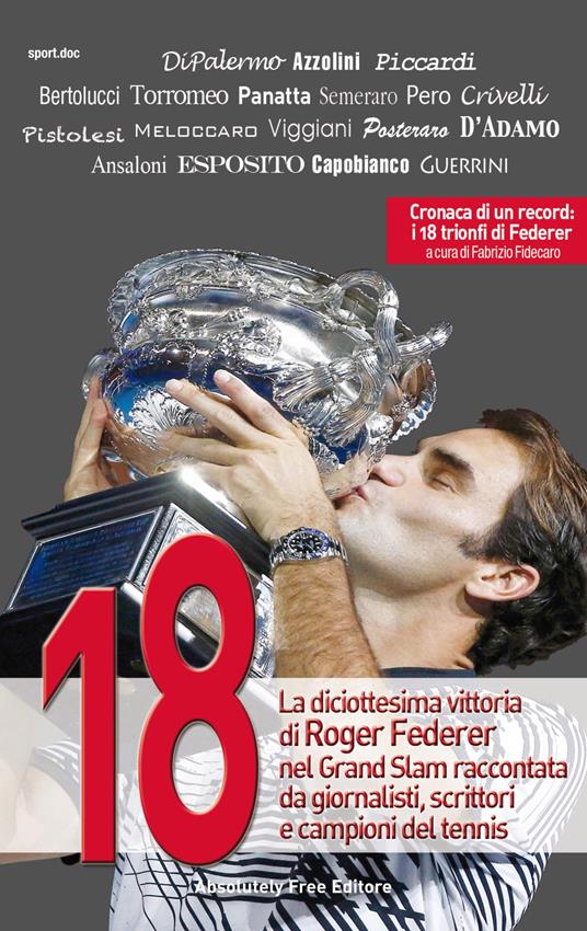 18. La diciottesima vittoria di Roger Federer nel Grand Slam raccontata da giornalisti, scrittori e campioni del tennis - copertina