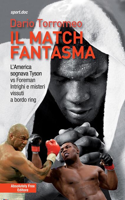 Il match fantasma. L'America sognava Tyson vs Foreman. Intrighi e misteri vissuti a bordo ring - Dario Torromeo - copertina