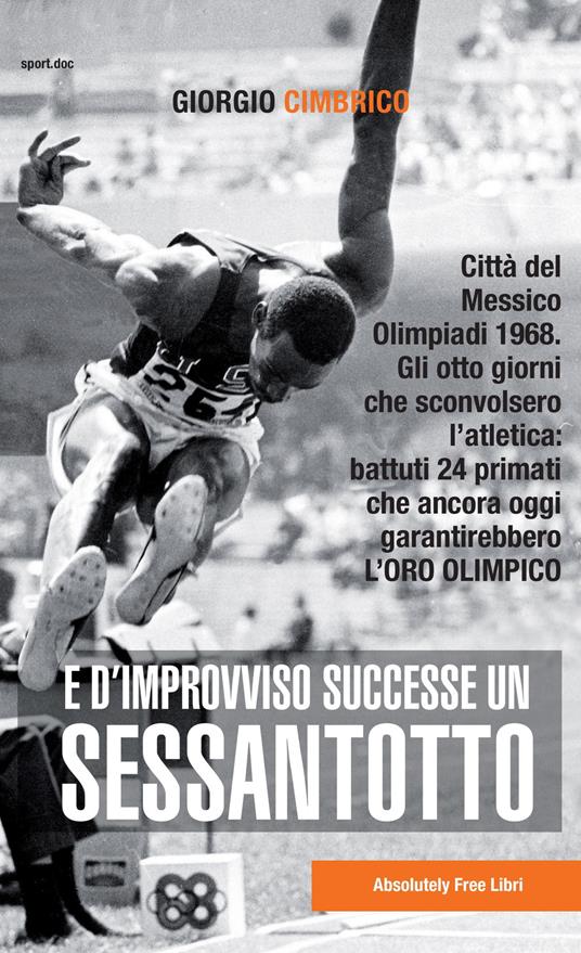 E d'improvviso successe un Sessantotto. Città del Messico, Olimpiadi 1968. Gli otto giorni che sconvolsero l'atletica: battuti 24 primati che ancora oggi garantirebbero l'oro olimpico - Giorgio Cimbrico - copertina
