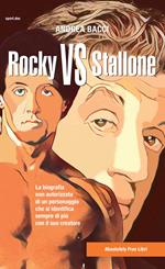 Rocky vs Stallone. La biografia non autorizzata di un personaggio che si identifica sempre più con il suo creatore
