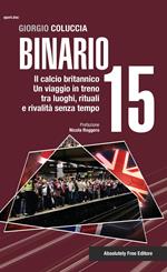 Binario 15. Il calcio britannico. Un viaggio in treno tra luoghi, rituali e rivalità senza tempo