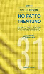 Ho fatto trentuno. Sergio Pellissier. Vita, porte e miracoli