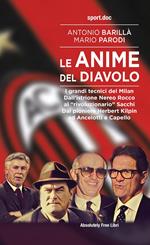 Le anime del Diavolo. I grandi tecnici del Milan. Dall'istrione Nereo Rocco al «rivoluzionario» Sacchi. Dal pioniere Herbert Kilpin ad Ancelotti e Capello