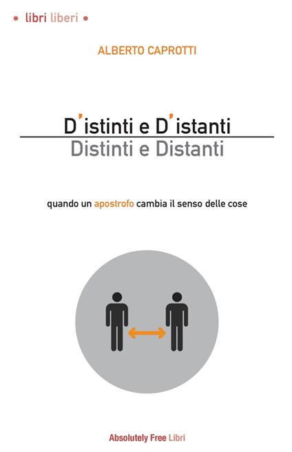 D'istinti e d'istanti. Distinti e distanti. Quando un apostrofo cambia il senso delle cose - Alberto Caprotti - ebook