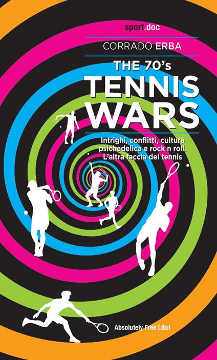 The 70's Tennis Wars. Intrighi, conflitti, cultura psichedelica e rock'n'roll. L'altra faccia del tennis - Corrado Erba - copertina