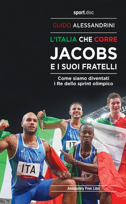 L' Italia che corre. Jacobs e i suoi fratelli. Come siamo diventati i re dello sprint olimpico - Guido Alessandrini - copertina