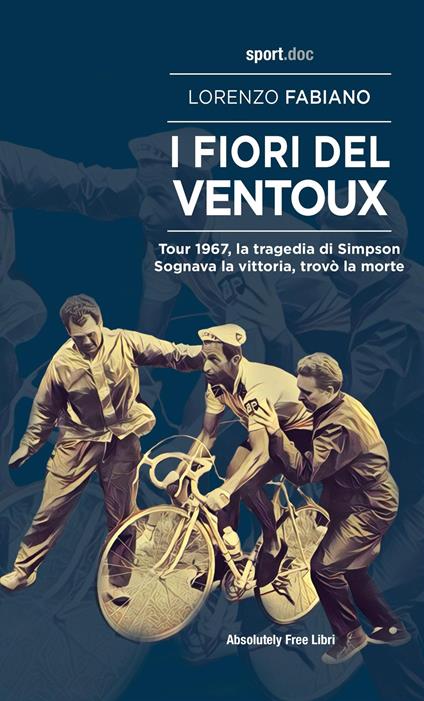 I fiori del Ventoux. Tour 1967, la tragedia di Simpson. Sognava la vittoria, trovò la morte - Lorenzo Fabiano - copertina
