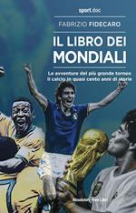 Il libro dei Mondiali. Le avventure del più grande torneo. Il calcio in quasi cento anni di storie