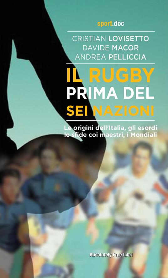 Il rugby prima del Sei Nazioni - Lovisetto,Macor,Andrea Pelliccia - copertina