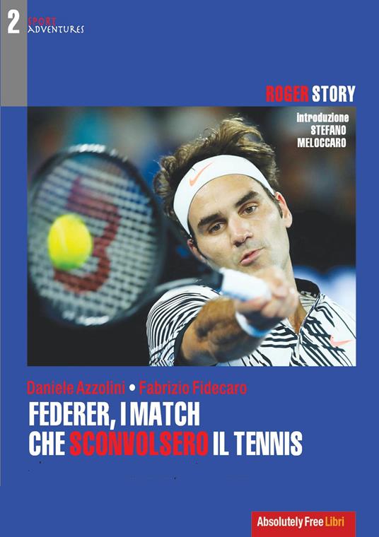 Federer, i match che sconvolsero il tennis. Roger Story - Daniele Azzolini,Fabrizio Fidecaro - ebook