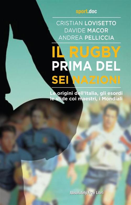 Il rugby prima del Sei Nazioni - Lovisetto,Macor,Andrea Pelliccia - ebook