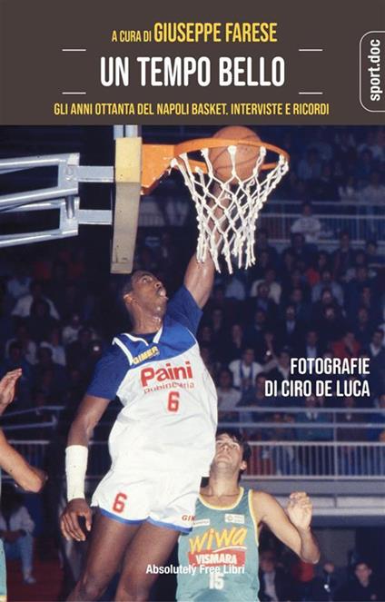 Un tempo bello. Gli anni Ottanta del Napoli Basket. Interviste e ricordi - Giuseppe Farese,Ciro De Luca - ebook