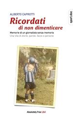 Ricordati di non dimenticare. Memorie di un giornalista senza memoria. Una vita di storie, parole, facce e persone