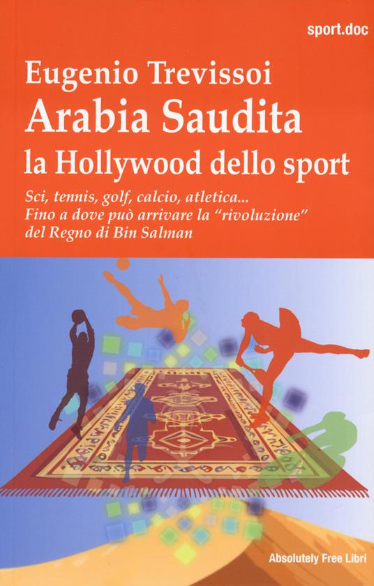 Arabia Saudita. Hollywood dello sport. Sci, tennis, golf, calcio, atletica... Fino a dove può arrivae la «rivoluzione» del Regno di Bin Salman - Eugenio Trevissoi - copertina