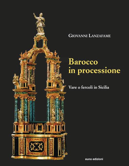 Barocco in processione. Vare o fercoli in Sicilia. Ediz. illustrata - Giovanni Lanzafame - copertina