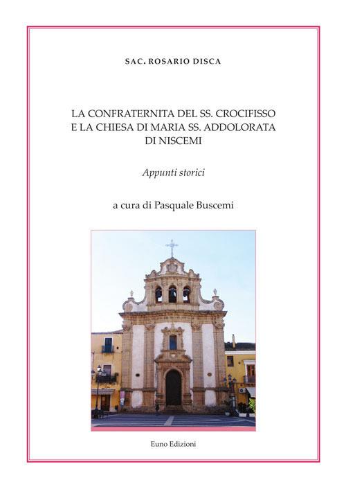 La confraternita del SS. Crocifisso e la Chiesa di Maria SS. Addolorata di Niscemi. Appunti storici - Rosario Disca - copertina