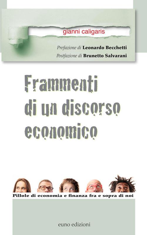 Frammenti di un discorso economico. Pillole di economia e finanza fra e sopra di noi - Gianni Caligaris - copertina