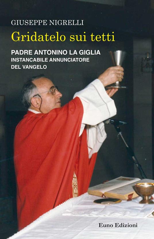 Gridatelo sui tetti. Padre Antonino La Giglia instancabile annunciatore del Vangelo - Giuseppe Nigrelli - copertina