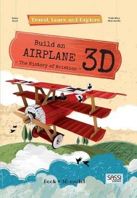 Build an airplane 3D. The history of aviation. Travel, learn and explore. Ediz. a colori. Con Giocattolo - Ester Tomè - copertina