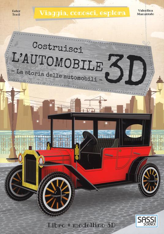 Costruisci l'automobile 3D. La storia delle automobili. Viaggia, conosci, esplora. Ediz. a colori. Con Giocattolo - Ester Tomè - copertina
