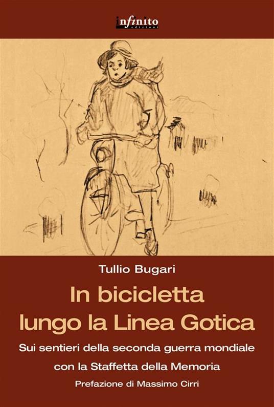 In bicicletta lungo la Linea gotica. Sui sentieri della Seconda guerra mondiale con la staffetta della memoria - Tullio Bugari - ebook