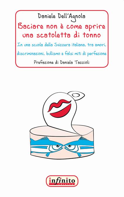 Baciare non è come aprire una scatoletta di tonno. In una scuola della Svizzera italiana, tra amori, discriminazioni, bullismo e falsi miti di perfezione - Daniele Dell'Agnola - copertina