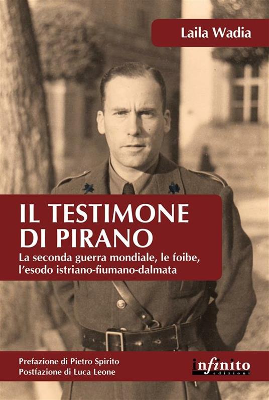 Il testimone di Pirano. La Seconda guerra mondiale, le foibe, l'esodo istriano-fiumano-dalmata - Laila Wadia - ebook