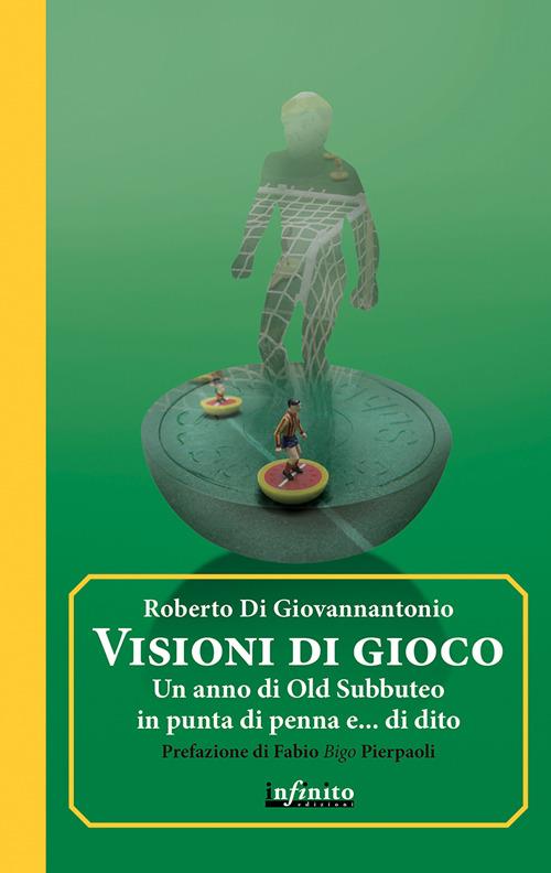 Visioni di gioco. Un anno di Old Subbuteo in punta di penna e... di dito - Roberto Di Giovannantonio - copertina