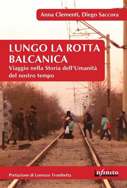 Lungo la rotta balcanica. Viaggio nella storia dell'umanità del nostro tempo - Anna Clementi,Diego Saccora - ebook