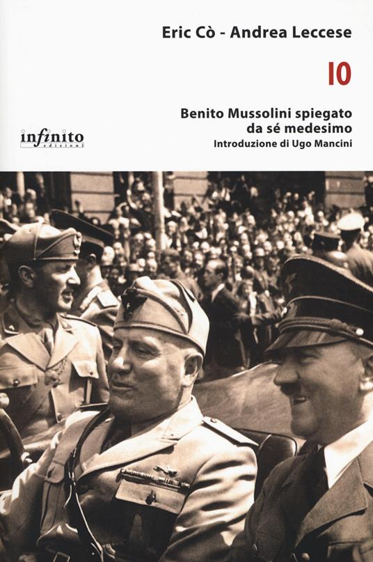 Io. Benito Mussolini spiegato da sé medesimo - Eric Cò,Andrea Leccese - copertina