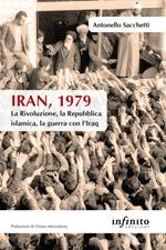 Iran, 1979. La rivoluzione, la Repubblica islamica, la guerra con l'Iraq