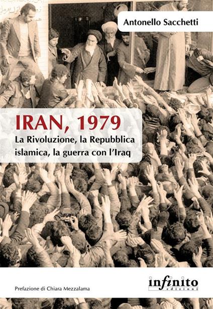 Iran, 1979. La rivoluzione, la Repubblica islamica, la guerra con l'Iraq - Antonello Sacchetti - ebook