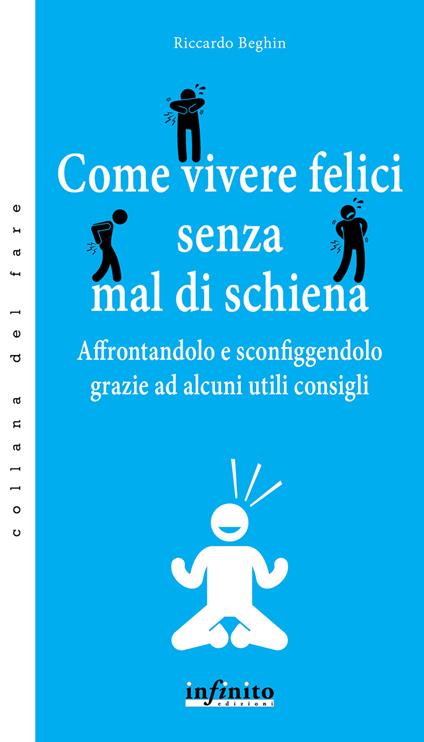 Come vivere felici senza mal di schiena. Affrontandolo e sconfiggendolo grazie ad alcuni utili consigli - Riccardo Beghin - ebook