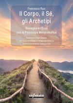 Il corpo, il sé, gli archetipi. Risvegliare l'eroe con la psicologia metasomatica