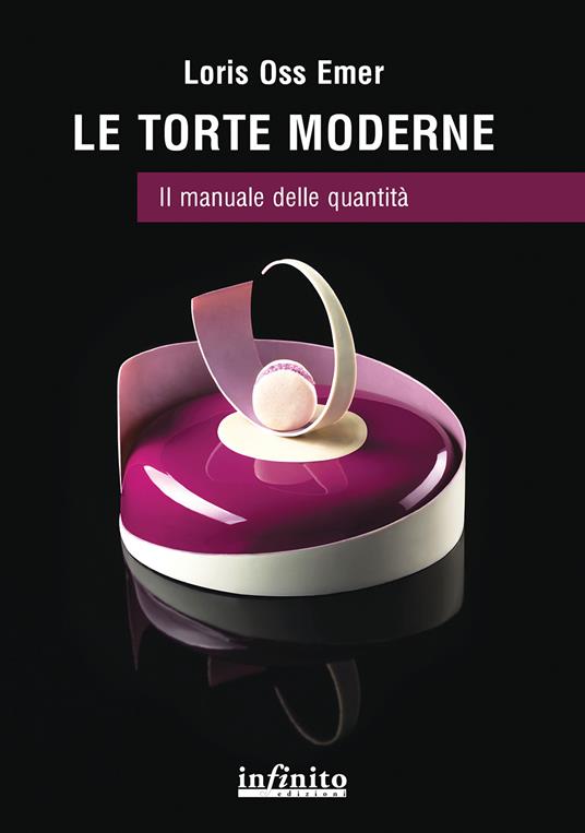 Le torte moderne. Il manuale delle quantità - Loris Oss Emer - copertina
