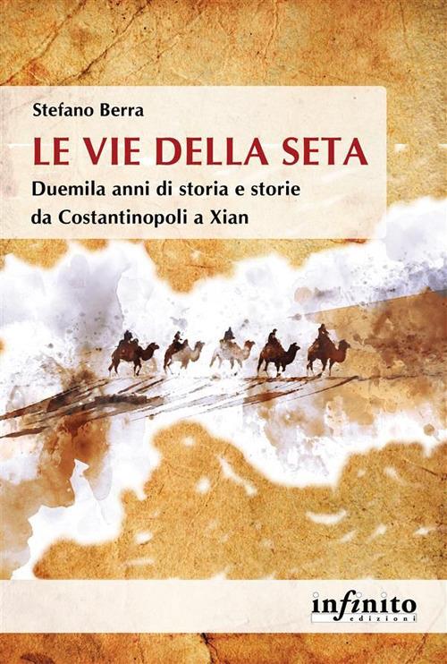 Le vie della seta. Duemila anni di storia e storie da Costantinopoli a Xian - Stefano Berra - ebook